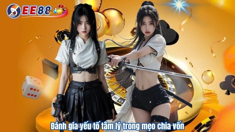 Đánh gía yếu tố tâm lý trong mẹo chia vốn