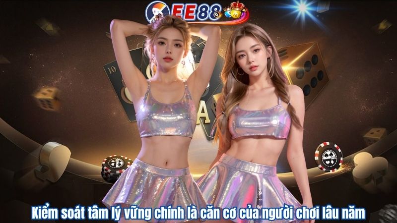 Kiểm soát tâm lý vững chính là căn cơ của người chơi lâu năm