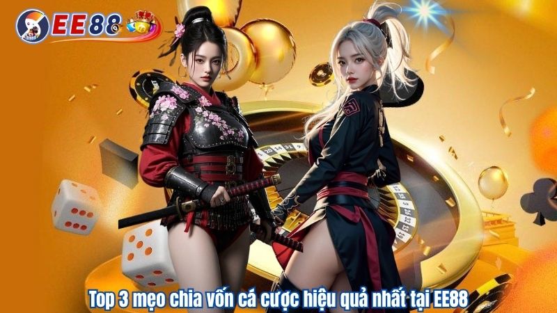 Top 3 mẹo chia vốn cá cược hiệu quả nhất tại EE88