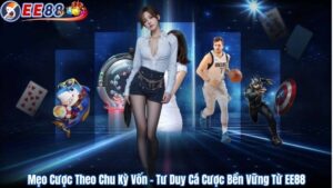 Mẹo Cược Theo Chu Kỳ Vốn - Tư Duy Cá Cược Bền Vững Từ EE88