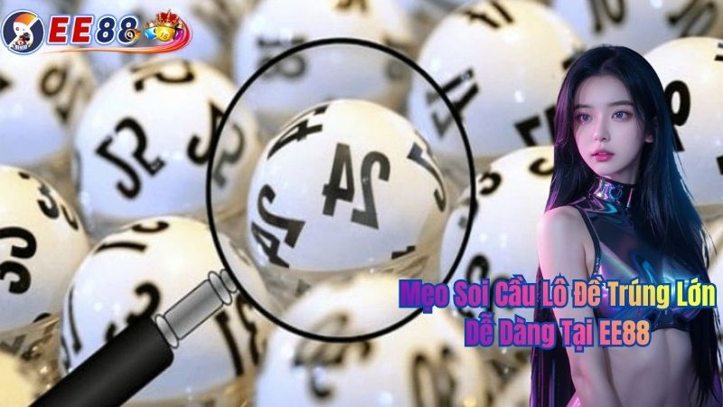 Mẹo Soi Cầu Lô Đề Trúng Lớn Dễ Dàng Tại EE88